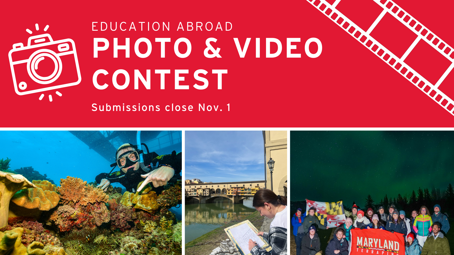 Graphic for contest reads "Study Abroad Photo & Video Contest Submissions close Nov. 1" and includes 3 photos of students around the world. The right photo shows a student snorkeling in the Great Barrier Reef, the second a student sketching a bridge in Florence and the last is a group of students under the Northern lights holding up UMD and Maryland state flags.