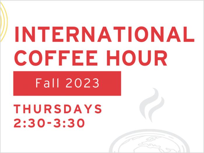 International Coffee Hour, Fall 2023. On Thursdays from 2:30 to 3:30 pm